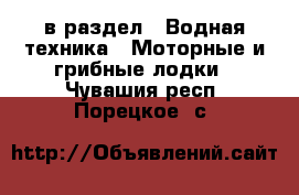  в раздел : Водная техника » Моторные и грибные лодки . Чувашия респ.,Порецкое. с.